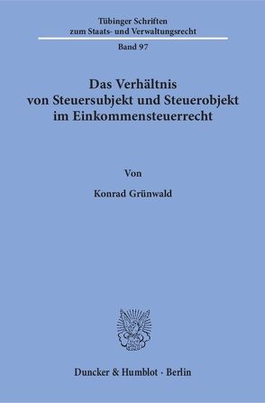 Das Verhältnis von Steuersubjekt und Steuerobjekt im Einkommensteuerrecht. von Grünwald,  Konrad