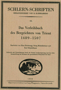 Das Verleihbuch des Bergrichters von Trient 1489-1507 von Hochenegg,  Hans, Mutschlechner,  Georg, Schadelbauer,  Karl