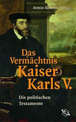 Das Vermächtnis Kaiser Karls V. von Kohnle,  Armin