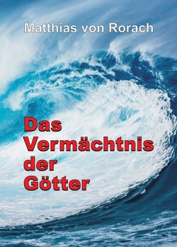 Das Vermächtnis der Götter von von Rorach,  Matthias