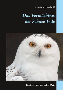 Das Vermächtnis der Schnee-Eule von Kaschull,  Christa