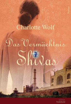 Das Vermächtnis Shivas von Wolf,  Charlotte