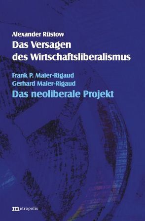 Das Versagen des Wirtschaftsliberalismus von Frank,  P, Maier-Rigaud,  Gerhard, Rüstow,  Alexander