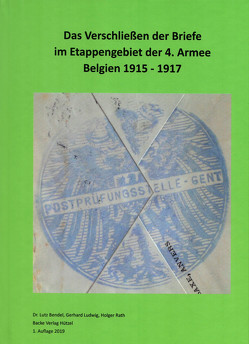 Das Verschließen der Briefe im Etappengebietder 4. Armee Belgien 1915-1917 von Dr. Bendel,  Lutz, Ludwig,  Gerhard, Rath,  Holger