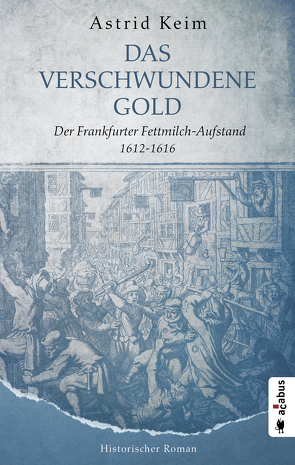 Das verschwundene Gold. Der Frankfurter Fettmilch-Aufstand 1612–1616 von Keim,  Astrid