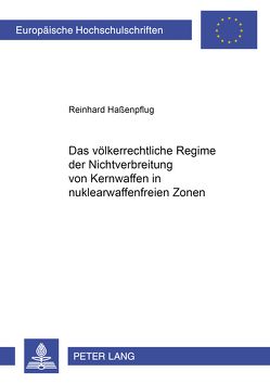 Das völkerrechtliche Regime der Nichtverbreitung von Kernwaffen in nuklearwaffenfreien Zonen von Haßenpflug,  Reinhard