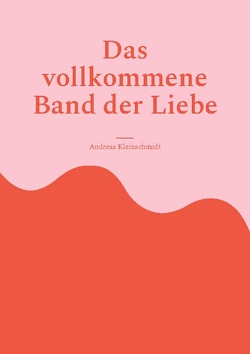 Das vollkommene Band der Liebe von Kleinschmidt,  Andreas