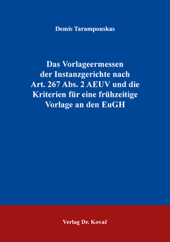 Das Vorlageermessen der Instanzgerichte nach Art. 267 Abs. 2 AEUV und die Kriterien für eine frühzeitige Vorlage an den EuGH von Tarampouskas,  Demis