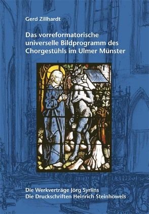 Das vorreformatorische universelle Bildprogramm des Chorgestühls im Ulmer Münster von Zillhardt,  Gerd