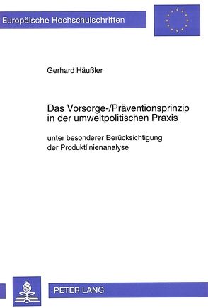 Das Vorsorge-/Präventionsprinzip in der umweltpolitischen Praxis von Häussler,  Gerhard