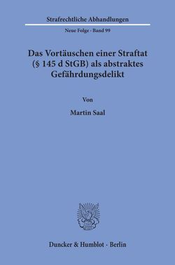 Das Vortäuschen einer Straftat (§ 145 d StGB) als abstraktes Gefährdungsdelikt. von Saal,  Martin