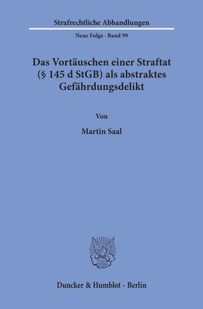 Das Vortäuschen einer Straftat (§ 145 d StGB) als abstraktes Gefährdungsdelikt. von Saal,  Martin