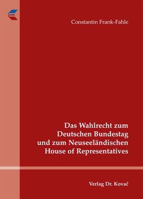 Das Wahlrecht zum Deutschen Bundestag und zum Neuseeländischen House of Representatives von Frank-Fahle,  Constantin