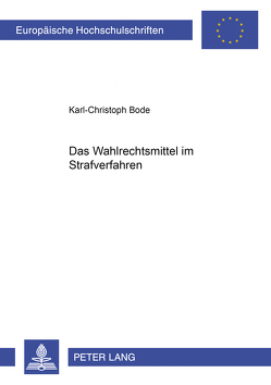 Das Wahlrechtsmittel im Strafverfahren von Bode,  Karl-Christoph