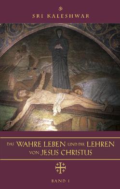 Das wahre Leben und die Lehren von Jesus Christus von Sri Kaleshwar