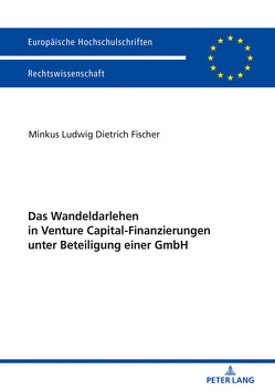 Das Wandeldarlehen in Venture Capital-Finanzierungen unter Beteiligung einer GmbH von Fischer,  Minkus