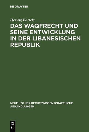 Das Waqfrecht und seine Entwicklung in der libanesischen Republik von Bartels,  Herwig