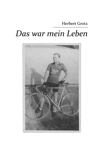 Das war mein Leben von Grotz,  Herbert, Grotz,  Martin