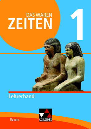 Das waren Zeiten – Neue Ausgabe Bayern / Das waren Zeiten BY LB 1 – neu von Bach,  Rainer, Bleitzhofer,  Stephan, Braun,  Nadja, Brückner,  Dieter, Demleitner,  Elisabeth, Gerber,  Marcus, Hein-Mooren,  Klaus Dieter, Kilau,  Mona, Koller,  Josef, Mortensen,  Susanne, Sénécheau,  Miriam