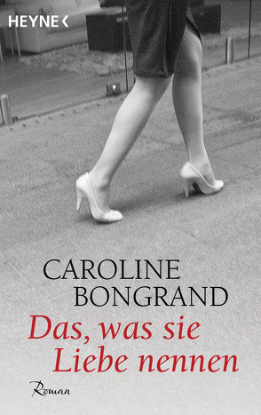Das, was sie Liebe nennen von Bongrand,  Caroline, Fischer,  Carola