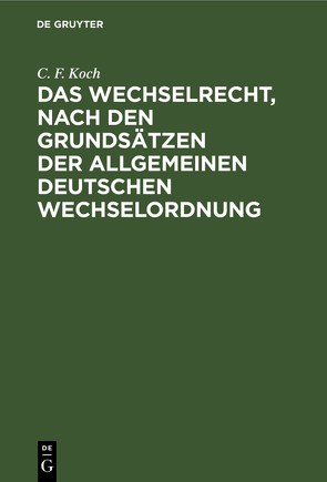 Das Wechselrecht, nach den Grundsätzen der allgemeinen deutschen Wechselordnung von Koch,  C. F.