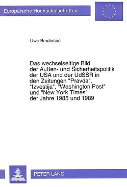 Das wechselseitige Bild der Außen- und Sicherheitspolitik der USA und der UdSSR in den Zeitungen «Pravda», «Izvestija», «Washington Post» und «New York Times» der Jahre 1985 und 1989 von Brodersen,  Uwe