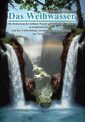 Das Weihwasser- Die Bedeutung der heiligen Wasser und magischen Quellen in heidnischen Kulten und ihre Entfremdung, Aneignung und Fortführung im Christentum von Pfannenschmid,  Heino