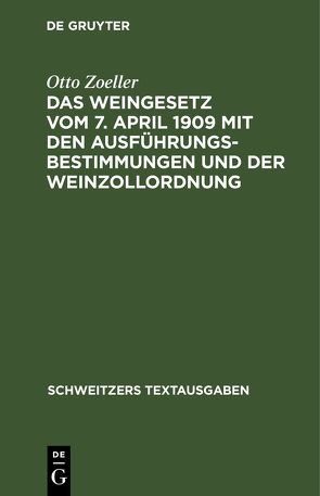 Das Weingesetz vom 7. April 1909 mit den Ausführungsbestimmungen und der Weinzollordnung von Zoeller,  Otto