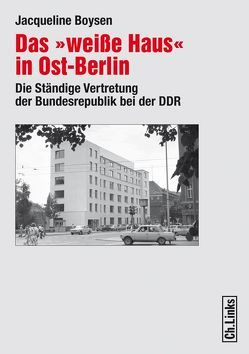 Das ‚weiße Haus‘ in Ost-Berlin von Boysen,  Jacqueline