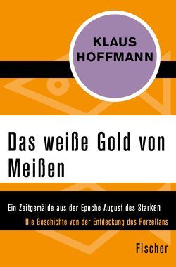 Das weiße Gold von Meißen von Hoffmann,  Klaus