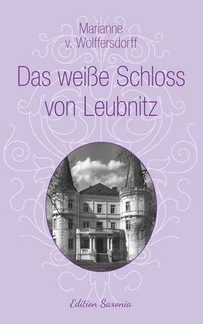 Das weiße Schloss von Leubnitz von v. Wolffersdorff,  Marianne