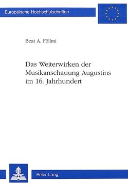 Das Weiterwirken der Musikanschauung Augustins im 16. Jahrhundert von Föllmi,  Beat