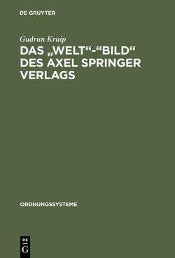 Das „Welt“-„Bild“ des Axel Springer Verlags von Kruip,  Gudrun