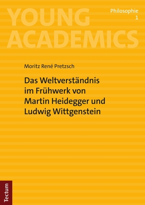 Das Weltverständnis im Frühwerk von Martin Heidegger und Ludwig Wittgenstein von Pretzsch,  Moritz René