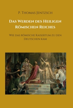 Das Werden des Heiligen Römischen Reiches von Jentzsch,  P Thomas