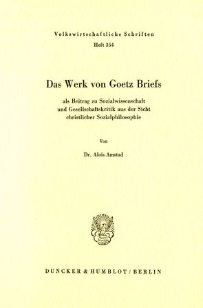 Das Werk von Goetz Briefs, als Beitrag zu Sozialwissenschaft und Gesellschaftskritik aus der Sicht christlicher Sozialphilosophie. von Amstad,  Alois