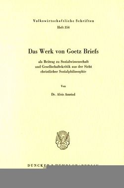Das Werk von Goetz Briefs, als Beitrag zu Sozialwissenschaft und Gesellschaftskritik aus der Sicht christlicher Sozialphilosophie. von Amstad,  Alois