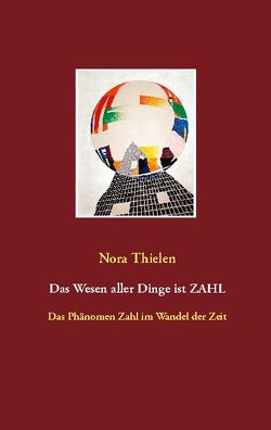 Das Wesen aller Dinge ist Zahl von Thielen,  Nora