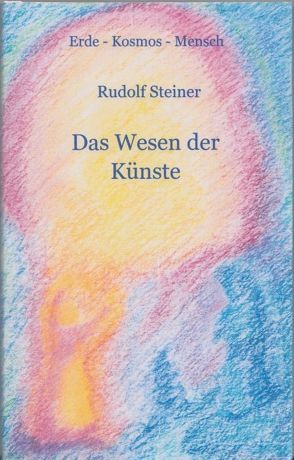 Das Wesen der Künste von Achilles,  Andrea, Achilles,  Wolfgang, Steiner,  Rudolf