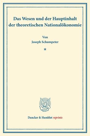 Das Wesen und der Hauptinhalt der theoretischen Nationalökonomie. von Schumpeter,  Joseph