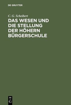 Das Wesen und die Stellung der höhern Bürgerschule von Scheibert,  C. G.