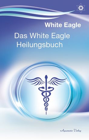 Das White Eagle Heilungsbuch von Eagle,  White