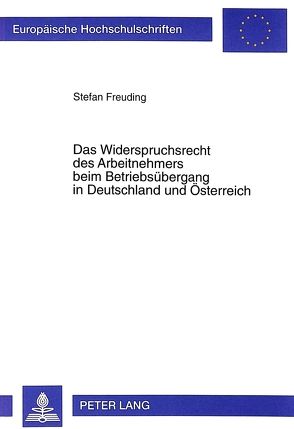 Das Widerspruchsrecht des Arbeitnehmers beim Betriebsübergang in Deutschland und Österreich von Freuding,  Stefan