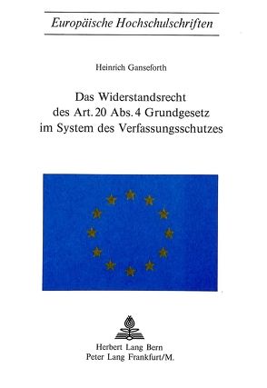 Das Widerstandsrecht des Art. 20 Abs. 4 Grundgesetz im System des Verfassungsschutzes von Ganseforth,  Heinrich