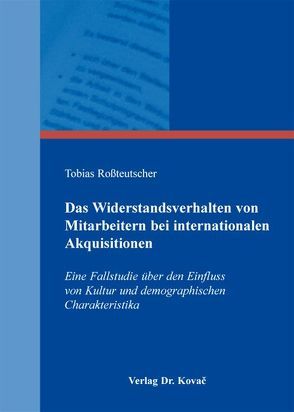 Das Widerstandsverhalten von Mitarbeitern bei internationalen Akquisitionen von Roßteutscher,  Tobias