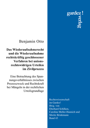 Das Wiederaufnahmerecht und die Wiederaufnahme rechtskräftig geschlossener Verfahren bei unionsrechtswidrigen Urteilen im Zivilprozess von Otto,  Benjamin