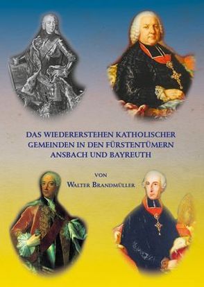 Das Wiedererstehen katholischer Gemeinden in den Fürstentümern Ansbach und Bayreuth von Brandmüller,  Walter