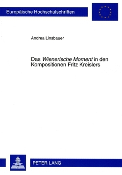 Das «Wienerische Moment» in den Kompositionen Fritz Kreislers von Linsbauer,  Andrea