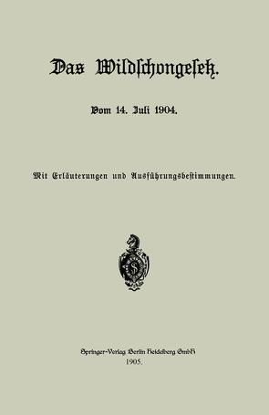 Das Wildschongesetz vom 14. Juli 1904 von Julius Springer