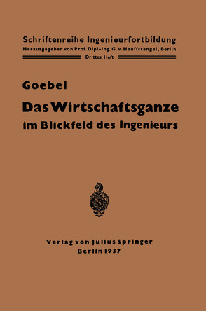 Das Wirtschaftsganze im Blickfeld des Ingenieurs von Goebel,  Otto, Hanffstengel,  Georg von